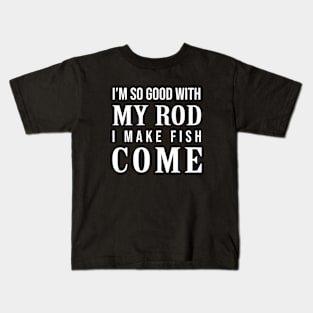 Im so good with my rod I make fish come Kids T-Shirt